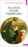 Jean-Michel Gaillard - Un siècle d'école républicaine.
