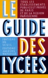 Jacques Marseille - Le Guide Des Lycees. Tous Les Etablissements Publics Et Prives De Paris Et De La Region Parisienne.