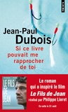 Jean-Paul Dubois - Si ce livre pouvait me rapprocher de toi.