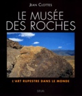 Jean Clottes - Le Musee Des Roches. L'Art Rupestre Dans Le Monde.