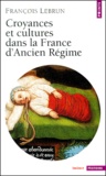 François Lebrun - Croyances et cultures dans la France d'Ancien Régime.