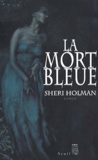 Sheri Holman - La Mort Bleue.