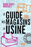 Marie-Paule Dousset - Le Guide France-Europe Des Magasins D'Usine. Edition 2000.