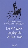 Emmanuelle Huisman-Perrin - La mort expliquée à ma fille.