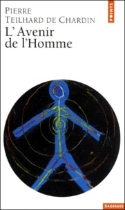 Pierre Teilhard de Chardin - L'avenir de l'homme.