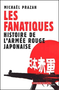 Michaël Prazan - Les Fanatiques. Histoire De L'Armee Rouge Japonaise.