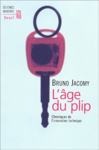 Bruno Jacomy - L'Age Du Plip. Chroniques De L'Innovation Technique.