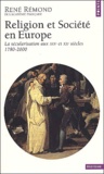René Rémond - Religion Et Societe En Europe. La Secularisation Aux Xixeme Et Xxeme Siecles, 1780-2000.