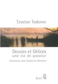 Tzvetan Todorov - Devoirs Et Delices. Une Vie De Passeur.