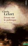 Claude Lefort - Essais Sur Le Politique. Xixeme-Xxeme Siecles.