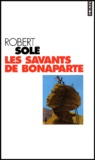 Robert Solé - Les savants de Bonaparte.