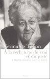 Germaine Tillion - A La Recherche Du Vrai Et Du Juste. A Propos Rompus Avec Le Siecle.