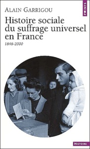 Alain Garrigou - Histoire Sociale Du Suffrage Universel En France (1848-2000).