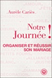 Aurèle Cariès - Notre journée ! - Organiser et réussir son mariage.