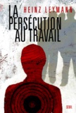 Heinz Leymann - La Persecution Au Travail.