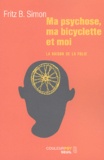 Fritz-B Simon - Ma Psychose, Ma Bicyclette Et Moi. La Raison De La Folie.