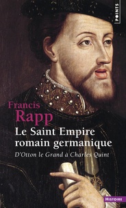Francis Rapp - Le Saint Empire romain germanique - D'Otton le Grand à Charles Quint.