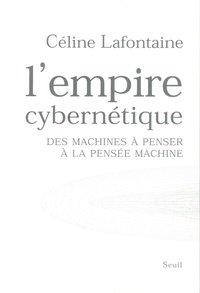 Céline Lafontaine - L'empire cybernétique - Des machines à penser à la pensée machine.