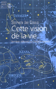 Stephen Jay Gould - Cette vision de la vie - Dernières réflexions sur l'histoire naturelle.