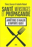 Thierry Souccar et Isabelle Robard - Santé, mensonges et propagande - Arrêtons d'avaler n'importe quoi !.