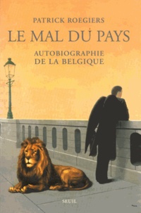 Patrick Roegiers - Le mal du pays. - Autobiographie de la Belgique.