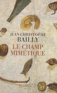 Jean-Christophe Bailly - Le Champ mimétique.
