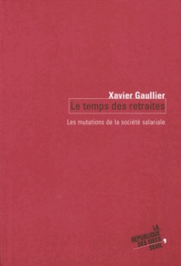 Xavier Gaullier - Le temps des retraites - Les mutations de la société salariale.