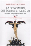 Jacqueline Lalouette - La séparation des Eglises et de l'Etat - Genèse et développement d'une idée (1789-1905).