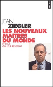 Jean Ziegler - Les nouveaux maîtres du monde et ceux qui leur résistent.