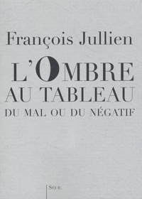 François Jullien - L'ombre au tableau - Du mal ou du négatif.