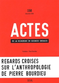  Collectif - Actes de la recherche en sciences sociales N° 150 Décembre 2003 : Regards croisés sur l'anthropologie de Pierre Bourdieu.