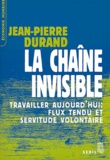 Jean-Pierre Durand - La chaîne invisible - Travailler aujourd'hui : flux tendu et servitude volontaire.