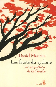 Daniel Maximin - Les fruits du cyclone - Une géopoétique de la Caraïbe.