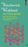 Paul Watzlawick et John Weakland - Sur l'Interaction - Palo Alto 1965-1974. Une approche thérapeutique.