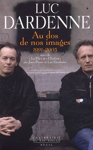Luc Dardenne - Au dos de nos images (1991-2005) - Suivi de Le Fils et L'Enfant.