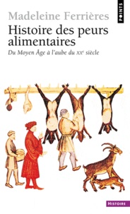 Madeleine Ferrières - Histoire des peurs alimentaires - Du Moyen Age à l'aube du XXe siècle.