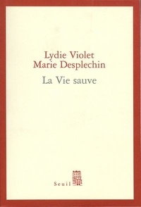 Marie Desplechin et Lydie Violet - La vie sauve.