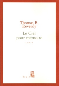 Thomas B. Reverdy - Le ciel pour mémoire.
