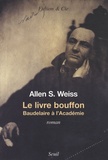 Allen S. Weiss - Le livre bouffon - Baudelaire à l'Académie.