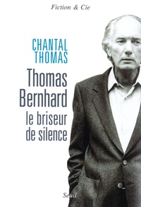 Chantal Thomas - Thomas Bernhard, le briseur de silence.