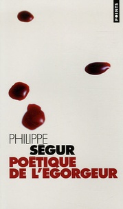 Philippe Ségur - Poétique de l'égorgeur.