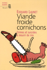 Edouard Launet - Viande froide cornichons - Crimes et suicides à mourir de rire.