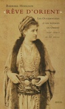 Barbara Hodgson - Rêve d'Orient - Les Occidentales et les voyages en Orient XVIIIe-début du XXe siècle.