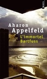 Aharon Appelfeld - L'immortel Bartfuss.