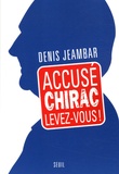 Denis Jeambar - Accusé Chirac, levez-vous !.