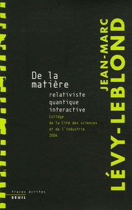 Jean-Marc Lévy-Leblond - De la matière - Relativiste, quantique, interactive.