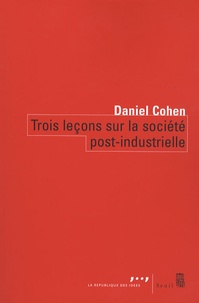 Daniel Cohen - Trois leçons sur la société post-industrielle.