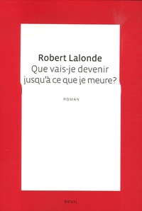 Robert Lalonde - Que vais-je devenir jusqu'à ce que je meure ?.