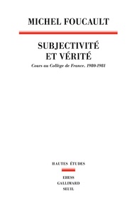 Michel Foucault - Subjectivité et vérité - Cours au Collège de France (1980-1981).
