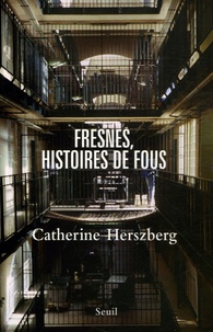 Catherine Herszberg - Fresnes, histoires de fous.